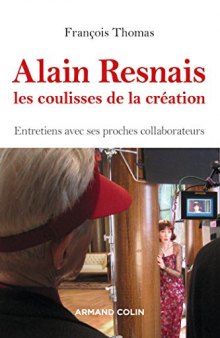 Alain Resnais, Les Coulisses de La Creation - Entretiens Avec Ses Proches Collaborateurs: