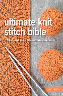 Ultimate Knit Stitch Bible.  750 Knit, Purl, Cable, Lace and Colour Stitches
