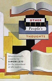 Other People’s Thoughts: Idiosyncratically Compiled By Simon Leys For The Amusement Of Idle Readers