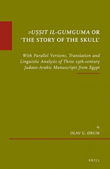 ʾuṣṣit Il-Gumguma or ’The Story of the Skull’: With Parallel Versions, Translation and Linguistic Analysis of Three 19th-Century Judaeo-Arabic Manuscripts from Egypt. Supplemented with Arabic Transliteration