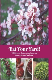 Eat Your Yard! Edible Trees, Shrubs, Vines, Herbs, and Flowers For Your Landscape