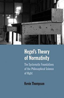 Hegel’s Theory Of Normativity: The Systematic Foundations Of The Philosophical Science Of Right