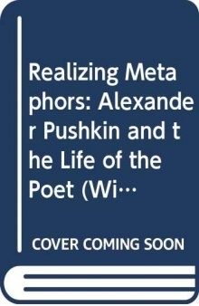 Realizing Metaphors: Alexander Pushkin and the Life of the Poet