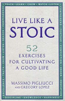 Live Like A Stoic: 52 Exercises for Cultivating a Good Life