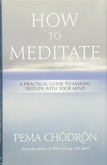 Meditation How to Meditate A Practical Guide to Making Friends with Your Mind