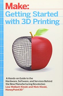 Getting Started with 3D Printing: A Hands-on Guide to the Hardware, Software, and Services Behind the New Manufacturing Revolution