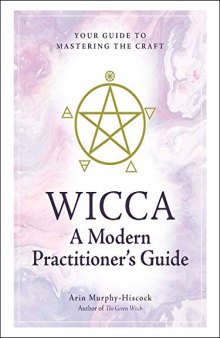 Wicca: A Modern Practitioner’s Guide: Your Guide to Mastering the Craft