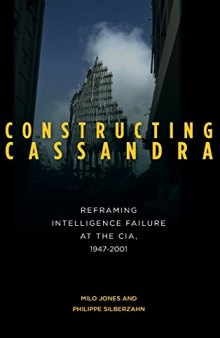 Constructing Cassandra: Reframing Intelligence Failure at the CIA, 1947–2001