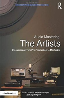 Audio Mastering: The Artists: Discussions From Pre-Production To Mastering