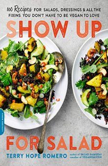 Show Up for Salad: 100 More Recipes for Salads, Dressings, and All the Fixins You Don’t Have to Be Vegan to Love
