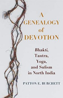 A Genealogy of Devotion: Bhakti, Tantra, Yoga, and Sufism in North India