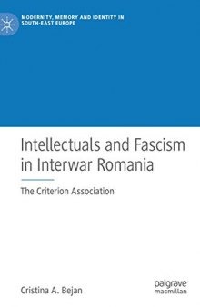 Intellectuals And Fascism In Interwar Romania: The Criterion Association