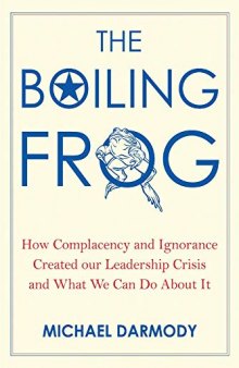 The Boiling Frog: How Complacency and Ignorance Created Our Leadership Crisis and What We Can Do About It