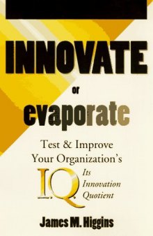 Innovate or evaporate : test & improve your organization’s I.Q., its innovation quotient