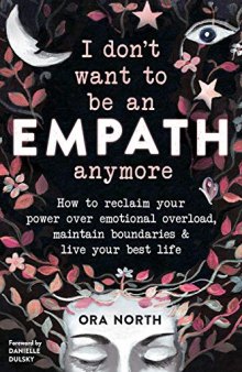 I Don’t Want to Be an Empath Anymore: How to Reclaim Your Power Over Emotional Overload, Maintain Boundaries, and Live Your Best Life
