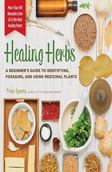 Healing Herbs: A Beginner’s Guide to Identifying, Foraging, and Using Medicinal Plants / More than 100 Remedies from 20 of the Most Healing Plants