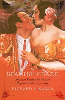 The Spanish Craze: America’s Fascination with the Hispanic World, 1779–1939