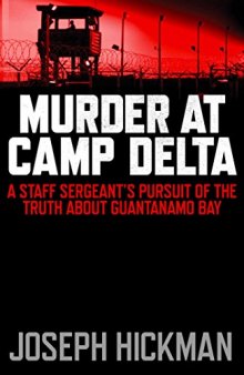 Murder at Camp Delta: A Staff Sergeant’s Pursuit of the Truth about Guantanamo Bay