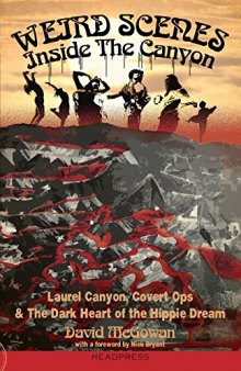 Weird Scenes Inside the Canyon: Laurel Canyon, Covert Ops & the Dark Heart of the Hippy Dream