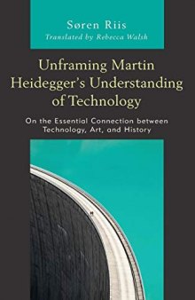 Unframing Martin Heidegger’s Understanding Of Technology: On The Essential Connection Between Technology, Art, And History