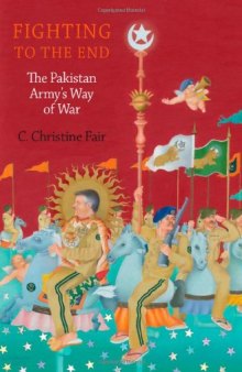 Fighting to the End: The Pakistan Army’s Way of War