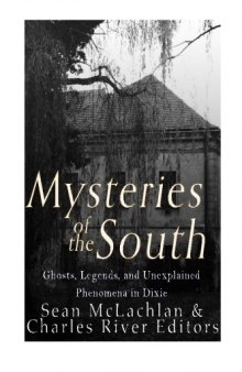 Mysteries of the South: Ghosts, Legends, and Unexplained Phenomena in Dixie
