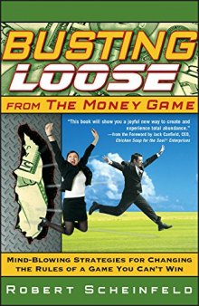 Busting Loose from the Money Game: Mind-Blowing Strategies for Changing the Rules of a Game You Can’t Win