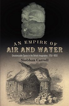 An Empire of Air and Water: Uncolonizable Space in the British Imagination, 1750–1850