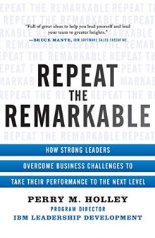 Repeat the Remarkable: How Strong Leaders Overcome Business Challenges to Take Their Performance to the Next Level