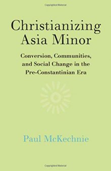 Christianizing Asia Minor: Conversion, Communities, and Social Change in the Pre-Constantinian Era