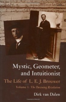 Mystic, Geometer, and Intuitionist: The Life of L. E. J. Brouwer Volume 1: The Dawning Revolution