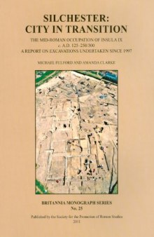 Silchester: City in Transition. The Mid-Roman Occupation of Insula IX c. A.D. 125-250/300. A Report on Excavations Undertaken Since 1997
