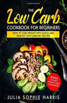 The Low Carb Cookbook For Beginners: How to Lose Weight with Quick and Healthy Low Carb Diet Recipes – Bonus: 45 Days Weight Loss Challenge