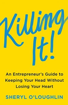 Killing It: An Entrepreneur’s Guide to Keeping Your Head Without Losing Your Heart