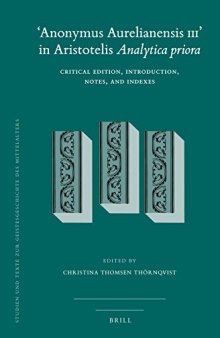 ’Anonymus Aurelianensis III’ in Aristotelis Analytica Priora: Critical Edition, Introduction, Notes, and Indexes
