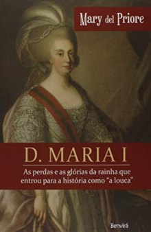 D. Maria I - as Perdas e as Glórias da Rainha que Entrou Para a História Como 