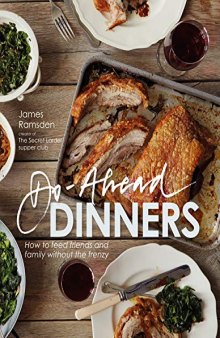 Do-Ahead Dinners How to Feed Friends and Family Without the Frenzy