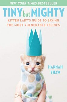 Tiny But Mighty: Kitten Lady’s Guide to Saving the Most Vulnerable Felines
