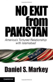 No Exit from Pakistan: America’s Tortured Relationship with Islamabad
