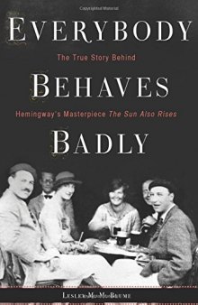 Everybody Behaves Badly: The True Story Behind Hemingway’s Masterpiece 
