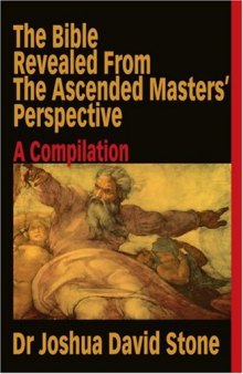 The Bible Revealed From The Ascended Masters’ Perspective: A Compilation
