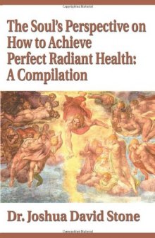 The Soul’s Perspective on How to Achieve Perfect Radiant Health: A Compilation
