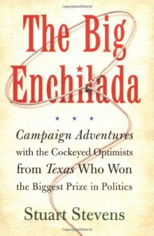 The Big Enchilada: Campaign Adventures with the Cockeyed Optimists from Texas Who Won the Biggest Prize in Politics
