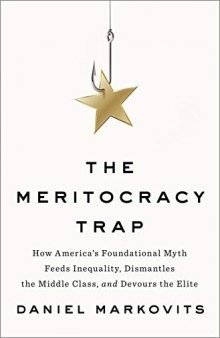 The Meritocracy Trap: How America’s Foundational Myth Feeds Inequality, Dismantles the Middle Class, and Devours the Elite