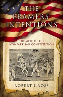 The Framers’ Intentions: The Myth of the Nonpartisan Constitution