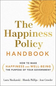 The Happiness Policy Handbook How to Make Happiness and Well-Being the Purpose of Your Government