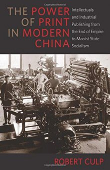 The Power of Print in Modern China: Intellectuals and Industrial Publishing from the End of Empire to Maoist State Socialism