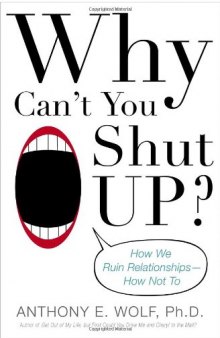 Why Can’t You Shut Up?: How We Ruin Relationships--How Not To