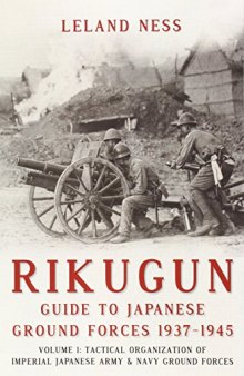 Rikugun: Guide to Japanese Ground Forces 1937-1945: Volume 1: Tactical Organization of Imperial Japanese Army & Navy Ground Forces