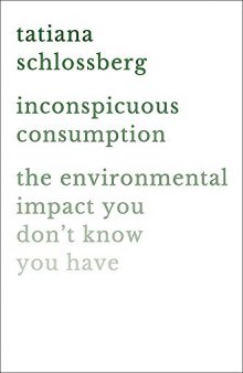 Inconspicuous Consumption: The Environmental Impact You Don’t Know You Have